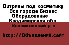 Витрины под косметику - Все города Бизнес » Оборудование   . Владимирская обл.,Вязниковский р-н